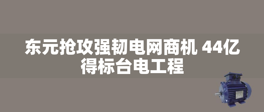 東元搶攻強(qiáng)韌電網(wǎng)商機(jī) 44億得標(biāo)臺(tái)電工程?hào)|元搶攻強(qiáng)韌電網(wǎng)商機(jī) 44億得標(biāo)臺(tái)電工程