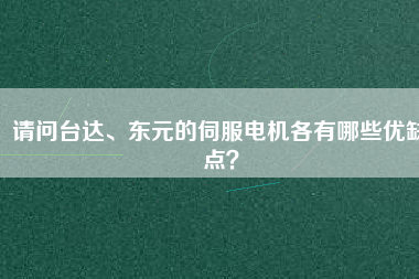 請(qǐng)問(wèn)臺(tái)達(dá)、東元的伺服電機(jī)各有哪些優(yōu)缺點(diǎn)？