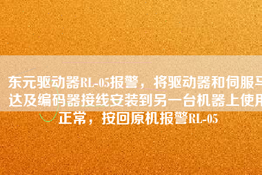 東元驅(qū)動(dòng)器RL-05報(bào)警，將驅(qū)動(dòng)器和伺服馬達(dá)及編碼器接線安裝到另一臺(tái)機(jī)器上使用正常，按回原機(jī)報(bào)警RL-05