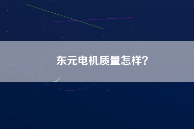 東元電機(jī)質(zhì)量怎樣？