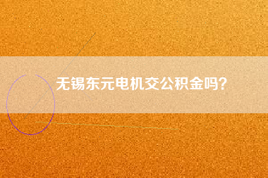 無錫東元電機(jī)交公積金嗎？