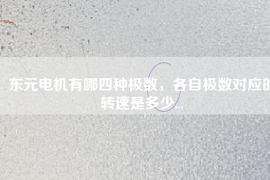 東元電機有哪四種極數(shù)，各自極數(shù)對應(yīng)的轉(zhuǎn)速是多少...