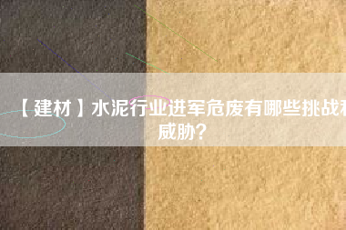 【建材】水泥行業(yè)進軍危廢有哪些挑戰(zhàn)和威脅？